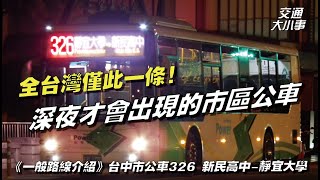 全台灣僅此一條！深夜才會出現的市區公車就在台中，半夜凌晨0000開始營運｜台中夜間公車，台灣大道夜歸族的選擇，有搭過的來舉手吧｜《一般路線介紹》台中市公車326 【新民高中靜宜大學】 [upl. by Akenehs]