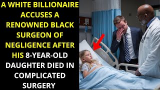 A White Billionaire Accuses Black Surgeon Of Negligence After Death Of His 8yearold Daughter [upl. by Abihsot]