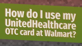 How do I use my UnitedHealthcare OTC card at Walmart [upl. by Oht194]