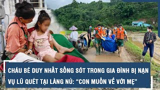 Cháu bé duy nhất sống sót trong gia đình bị nạn vụ lũ quét tại Làng Nủ “Con muốn về với mẹ” l VTs [upl. by Burr]