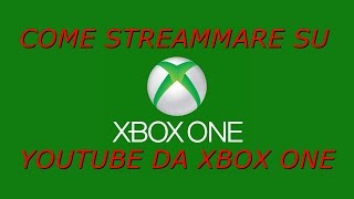 COME STREAMMARE SU YOUTUBE DA XBOX ONE TUTORIAL ITA [upl. by Desma408]