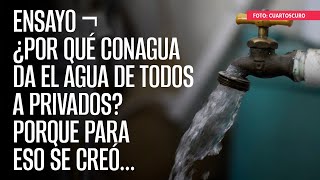 ENSAYO ¬ ¿Por qué Conagua da el agua de todos a privados Porque para eso se creó [upl. by Erny]