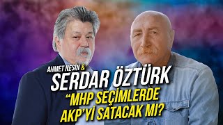 MHP Seçimlerde AKPyi Satacak mı  Serdar Öztürk amp Ahmet Nesin [upl. by Azarcon]