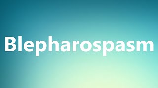 Blepharospasm  Medical Meaning and Pronunciation [upl. by Lyndy462]