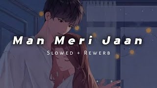 Man Meri Jaan  King  Slowed  Rewerb  New Song [upl. by Sikleb]