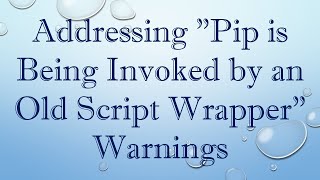 Addressing quotPip is Being Invoked by an Old Script Wrapperquot Warnings [upl. by Nnainot58]