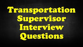 Transportation Supervisor Interview Questions [upl. by Clarette994]