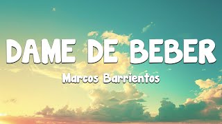 Marcos Barrientos  Dame De Beber Letra [upl. by Neelat]