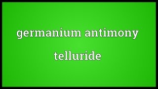 Germanium antimony telluride Meaning [upl. by Iramaj665]