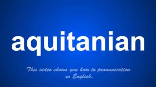 the correct pronunciation of aquitanian in English [upl. by Wallas822]