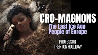 CROMAGNONS  The Last Ice Age People of Europe  with TRENTON HOLLIDAY [upl. by Gulgee]