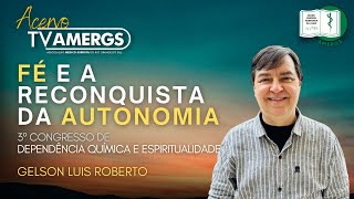 FÉ E A RECONQUISTA DA AUTONOMIA  Gelson Luis Roberto  Dependência Química à Luz da Espiritualidade [upl. by Euqitsym829]