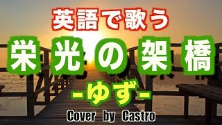 【英語で歌う】栄光の架橋 Short Ver  ゆず Cover by Castro aka NORR 歌詞付き [upl. by Hocker]