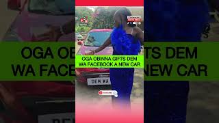 OGA OBINNA GIFTS DEM WA FACEBOOK A NEW CAR ogaobinna ogaobinnatv demwafacebook [upl. by Liuqa203]