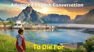 Advanced English Conversation 23  To Die For [upl. by Annawek]