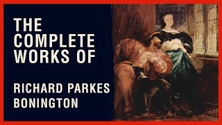 The Complete Works of Richard Parkes Bonington [upl. by Ahgem]