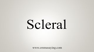 How To Say Scleral [upl. by Giamo]