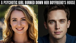 A Psychotic Girl Burned Down Her Boyfriends  True Crime Documentary [upl. by Oah175]