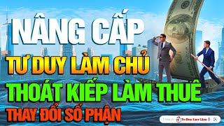 Nâng Cấp Chính Mình Mới Có Cơ Hội Thoát Kiếp Làm Thuê  Tư Duy Làm Giàu [upl. by Katerine566]