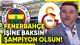 Ali Naci Küçük Fenerbahçe Galatasarayı Takip Edeceğine İşine Baksın Şampiyon Olur  TGRT Haber [upl. by Gawen728]