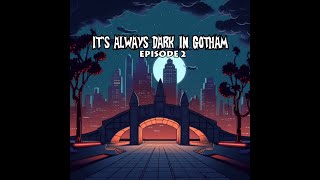 ITS ALWAYS DARK IN GOTHAM EPISODE 2 edited due to copyright [upl. by Sy323]