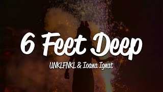 UNKLFNKL amp Ioana Ignat  6 Feet Deep Lyrics [upl. by Adnalue]