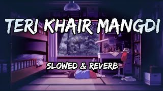 Teri Khair Mangdi  Slowed amp Reverb  Bilal Saeedaok Song By Slowed Music Production [upl. by Justinian]