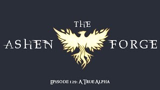 A True Alpha  The Ashen Forge Episode 129 [upl. by Tella299]