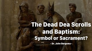 The Dead Sea Scrolls and Baptism Symbol or Sacrament [upl. by Suchta]