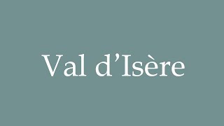 How to Pronounce Val dIsère Correctly in French [upl. by Orian840]