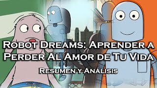 Robot Dreams Guía Para Perder al Amor de Tu Vida  Resumen y Reflexión [upl. by Mcclain]