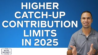 Higher CatchUp Contribution Limits in 2025 [upl. by Anabelle]