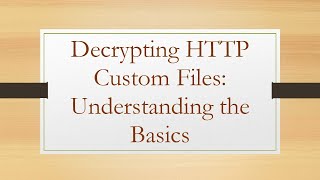 Decrypting HTTP Custom Files Understanding the Basics [upl. by Krause]