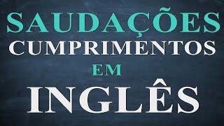 Inglês para iniciantes aula 06  Saudações em inglês  cumprimentos em Inglês  greetings [upl. by Niels984]