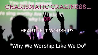 Charismatic Craziness Or Heartfelt Worship  Why We Worship the Way We Do [upl. by Jacoby825]