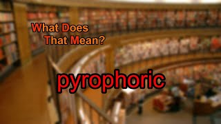 What does pyrophoric mean [upl. by Ikey]