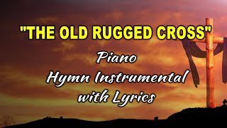 THE OLD RUGGED CROSS quotPianoquot Instrumental with Lyrics [upl. by Careaga]