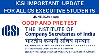 ICSI IMPORTANT UPDATE FOR ALL CS STUDENTS FOR JUNE 2024 EXAM REGARDING ODOP AND PRE TEST [upl. by Elfont548]