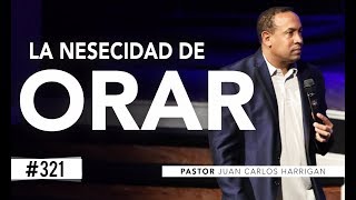 La Necesidad de Orar  Pastor Juan Carlos Harrigan [upl. by Toille]