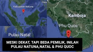 ADA APA DENGAN 3 PULAU INI  NATUNA NATAL amp PHU QUOC  LEBIH DEKAT TAPI BUKAN PEMILIK [upl. by Raual]