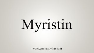 How To Say Myristin [upl. by Niu]