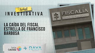 Señal Investigativa  La caída del fiscal estrella de Francisco Barbosa [upl. by Stedmann]