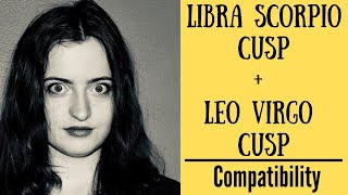 Libra Scorpio Cusp  Leo Virgo Cusp  COMPATIBILITY [upl. by Rawde]