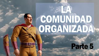 La Comunidad Organizada  Parte 5 [upl. by Izzy]