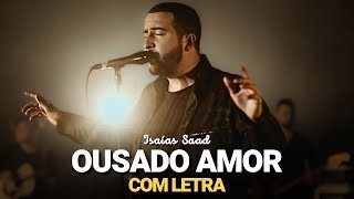 Ousado Amor Com Letra  Isaias Saad [upl. by Allevon]