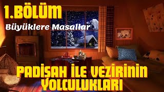 PADİŞAH İLE VEZİRİNİN YOLCULUKLARI 1BÖLÜMBüyüklere MasallarMasal DinleSesli KitapMasallar [upl. by Aicertap]