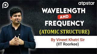 Wavelength Frequency Atomic Structure in 6 min  IIT JEE amp NEET  Vineet Khatri Sir  ATP STAR Kota [upl. by Yensehc]