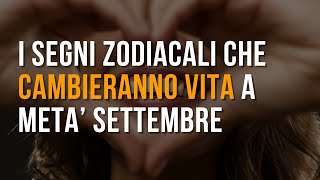 I segni zodiacali che cambieranno vita a metà Settembre [upl. by Meensat781]