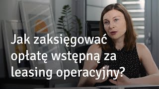 Jak zaksięgować opłatę wstępną za leasing operacyjny [upl. by Lorianne]