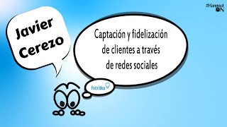 Cómo captar y fidelizar clientes a través de redes sociales  Javier Cerezo [upl. by Dnalwor]